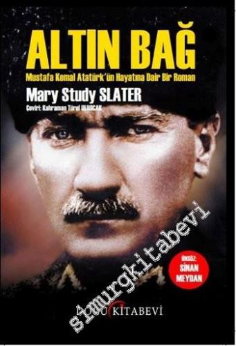 Altın Bağ: Mustafa Kemal Atatürk'ün Hayatına Dair Bir Roman -