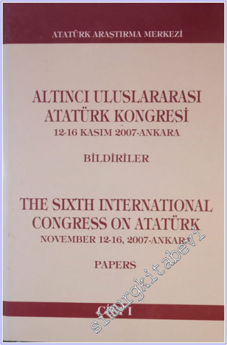 Altıncı Uluslararası Atatürk Kongresi - 12 -16 Kasım 2007 - Bildiriler -  Cilt 1 CİLTLİ -