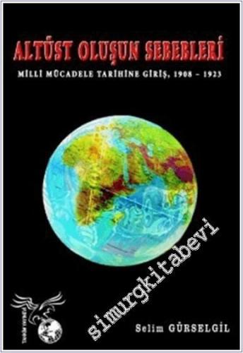 Altüst Oluşun Sebebleri: Milli Mücadele Tarihine Giriş 1908 - 1923 -        2024