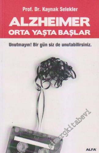 Alzheimer Orta Yaşta Başlar: Unutmayın Bir Gün Siz de Unutabilirsiniz -