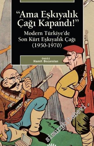 Ama Eşkıyalık Çağı Kapandı : Modern Türkiye'de Son Kürt Eşkiyalık Çağı (1950 - 1970) -