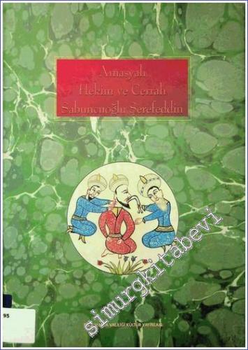 Amasyalı Hekim ve Cerrah Sabuncuoğlu Şerefeddin ( 1385 - 1470 )
