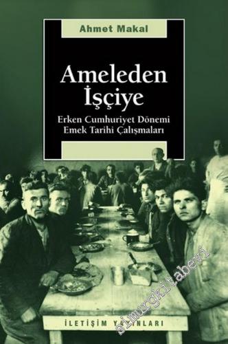 Ameleden İşçiye: Erken Cumhuriyet Dönemi Emek Tarihi Çalışmaları