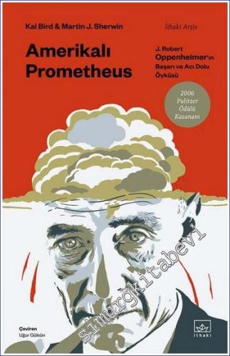 Amerikalı Prometheus: J. Robert Oppenheimer'ın Başarı ve Acı Dolu Öykü