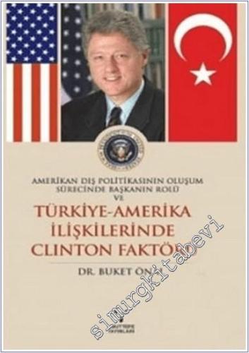 Amerikan Dış Politikasının Oluşum Sürecinde Başkanın Rolü ve Türkiye - Amerika İlişkilerinde Clinton Faktörü -        2010
