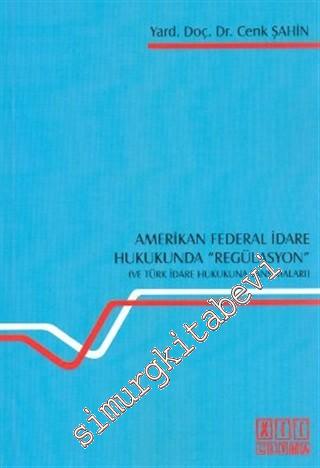 Amerikan Federal İdare Hukukunda Regülasyon ve Türk İdare Hukukuna Yansımaları -