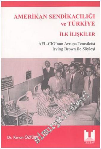 Amerikan Sendikacılığı ve Türkiye İlk İlişkiler: AFL - CIO'nun Avrupa Temsilcisi Irving Brown ile Söyleşi -        2024