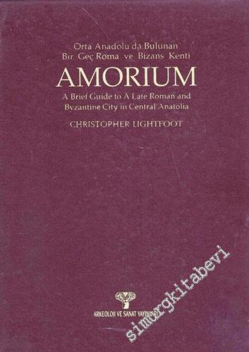 Amorium: Orta Anadolu'da Bulunan Bir Geç Roma ve Bizans Kenti = A Brief Guide to a Late Roma and Byzantine City in Central Anatolia -        1994