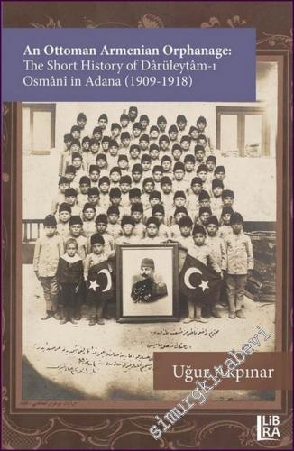 An Ottoman Armenian Orphanage: The Short History of Dârüleytâm-ı Osmânî in Adana (1909 - 1918) -