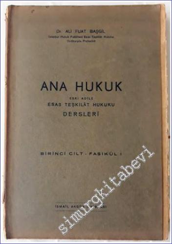 Ana Hukuk Eski Adile Esas Teşkilat Hukuku Dersleri : Birinci Cilt - Fasikül 1 -        1945
