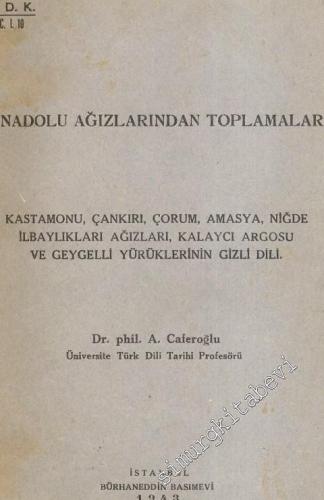 Anadolu Ağızlarından Toplamalar : Kastamonu Çankırı Çorum Amasya Niğde İlbaylıkları Ağızları Kalaycı Argosu ve Geygeyli Yürüklerinin Gizli Dili -        1943