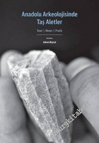 Anadolu Arkeolojisinde Taş Aletler: Teori Metot Pratik -        2019