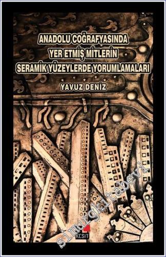 Anadolu Coğrafyasında Yer Etmiş Mitlerin Seramik Yüzeylerde Yorumlamaları -        2023
