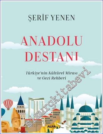 Anadolu Destanı : Türkiye'nin Kültürel Mirası ve Gezi Rehberi - 2022