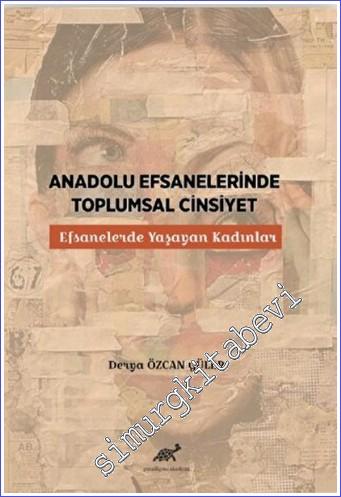 Anadolu Efsanelerinde Toplumsal Cinsiyet : Efsanelerde Yaşayan Kadınlar -        2022