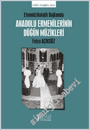 Anadolu Ermenilerinin Düğün Müzikleri - Etnomüzikolojik Bağlamda -        2023