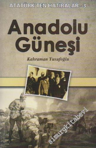 Anadolu Güneşi: Atatürk'ten Hatıralar 3