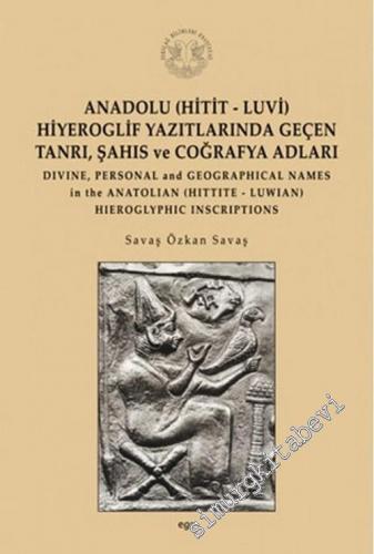 Anadolu (Hitit-Luvi) Hiyeroglif Yazıtlarında Geçen Tanrı, Şahıs ve Coğrafya Adları = Divine, Personal and Geographical Names in the Anatolian (Hittite - Luwian) Hieroglyphic Inscriptions -        1998