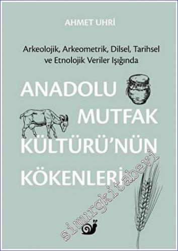 Anadolu Mutfak Kültürü'nün Kökenleri : Arkeolojik, Arkeometrik, Dilsel