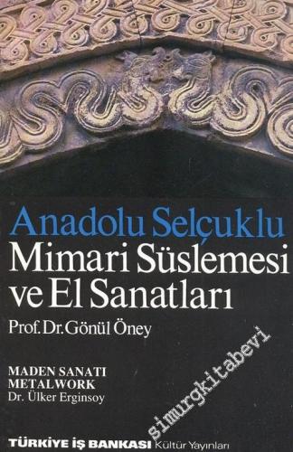 Anadolu Selçuklu Mimari Süslemesi ve El Sanatları = Architectural Decoration and Minor Arts in Seljuk Anatolia / Maden Sanatı = Metalwork -        1992