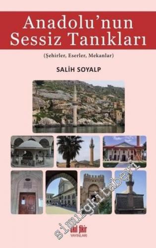 Anadolu Sessiz Tanıkları : Şehirler Eserler Mekanlar -