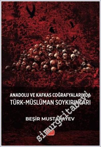 Anadolu ve Kafkas Coğrafyalarında Türk - Müslüman Soykırımları -        2024
