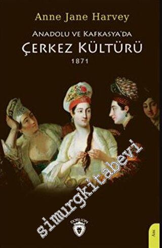 Anadolu Ve Kafkasya'da Çerkez Kültürü 1871 - 2023