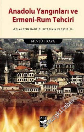 Anadolu Yangınları ve Ermeni-Rum Tehciri : Felaketin Mantığı Kitabının