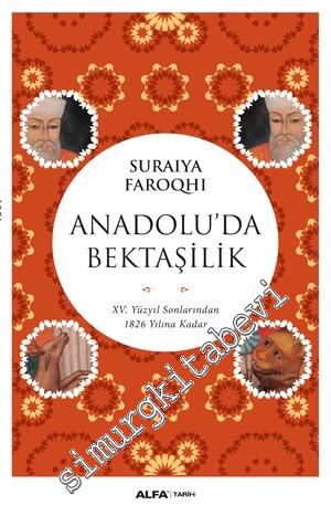Anadolu'da Bektaşilik: 15. Yüzyıl Sonlarından 1826 Yılına Kadar -        2017