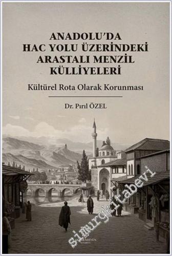 Anadolu'da Hac Yolu Üzerindeki Arastalı Menzil Külliyeleri -        2025