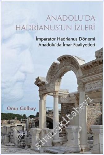Anadolu'da Hadrianus'un İzleri : İmparator Hadrianus Dönemi İmar Faaliyetleri - 2023
