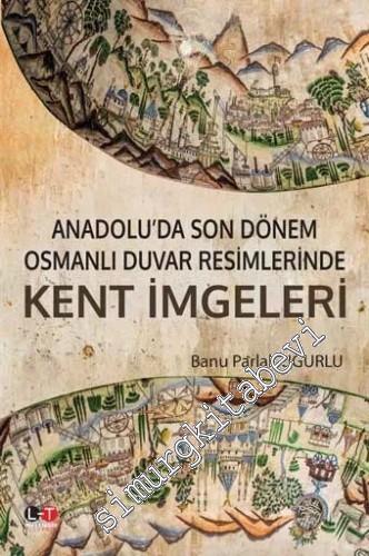 Anadolu'da Son Dönem Osmanlı Duvar Resimlerinde Kent İmgeleri -