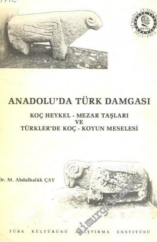 Anadolu'da Türk Damgası: Koç Heykel - Mezar Taşları ve Türklerde Koç - Koyun Meselesi -