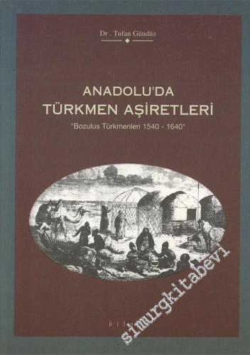 Anadolu'da Türkmen Aşiretleri: ‘ Bozulus Türkmenleri 1540 - 1640 '