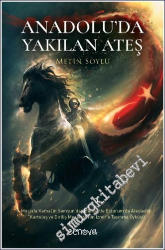 Anadolu'da Yakılan Ateş :  Mustafa Kemal'in Samsun'dan Hareketle Erzurum'da Ateşlediği Kurtuluş ve Diriliş Meşalesi'nin İzmir'e Taşınma Öyküsü -        2024