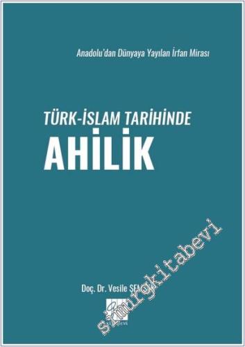 Anadolu'dan Dünyaya Yayılan İrfan Mirası Türk-İslam Tarihinde Ahilik -        2025