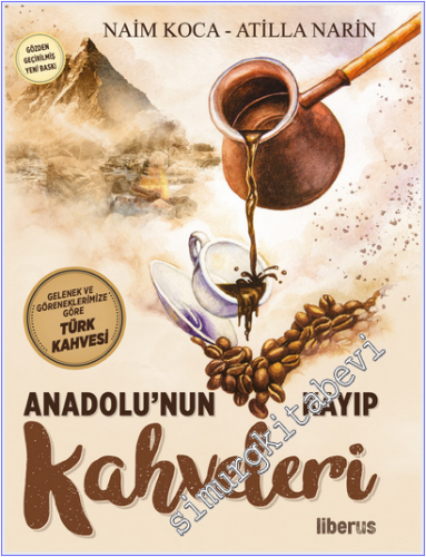 Anadolu'nun Kayıp Kahveleri : Gelenek ve Göreneklerimize Göre Türk Kahvesi -