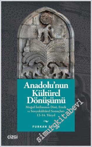 Anadolu'nun Kültürel Dönüşümü : Moğol İstilasının Dini Etnik ve Sosyokültürel Sonuçları 13-14. Yüzyıl -        2025