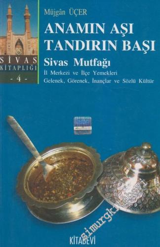 Anamın Aşı Tandırın Başı: Sivas Mutfağı - İl Merkezi ve İlçe Yemekleri Gelenek Görenek İnançlar ve Sözlü Kültür -        2006