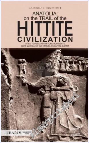 Anatolia on the trail of the Hittite Civilization: Cities Temples Inscriptions Monuments Wars and Treaties from Hattusa the Capital to Syria - 2023