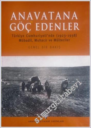 Anavatana Göç Edenler Türkiye Cumhuriyeti'nde Mübadil Muhacir ve Mülteciler (1923 - 1938) Genel Bir Bakış -        2010