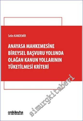 Anayasa Mahkemesine Bireysel Başvuru Yolunda Olağan Kanun Yollarının Tüketilmesi Kriteri -        2023