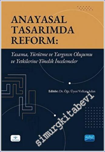 Anayasal Tasarımda Reform : Yasama Yürütme ve Yargının Oluşumu ve Yetkilerine Yönelik İncelemeler -        2022