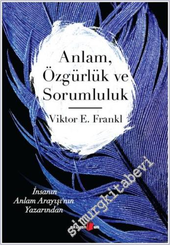 Anlam Özgürlük ve Sorumluluk - İnsanın Anlam Arayışı'nın Yazarından - 