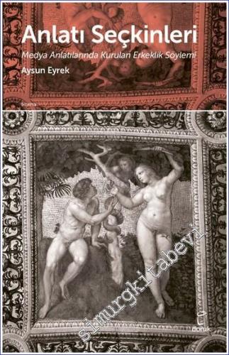 Anlatı Seçkinleri : Medya Anlatılarında Kurulan Erkeklik Söylemi -        2023