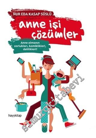 Anne İşi Çözümler: Anne Olmanın Zorlukları, Komiklikleri, Delilikleri ! -