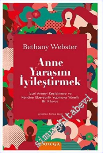 Anne Yarasını İyileştirmek İçsel Anneyi Keşfetmeye ve Kendine Ebeveynlik Yapmaya Yönelik Bir Kılavuz -        2023