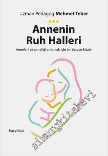 Annenin Ruh Halleri: Anneleri ve Anneliği Anlamak için Bir Başucu Kitabı -