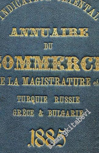 Annuaire Oriental du Commerce: Ancien Indicateur Oriental, du Commerce, de l'Industrie, de l'Administration et de la Magistrature - Turquie, Russie, Grèce Roumanie, Bulgarie -        1885