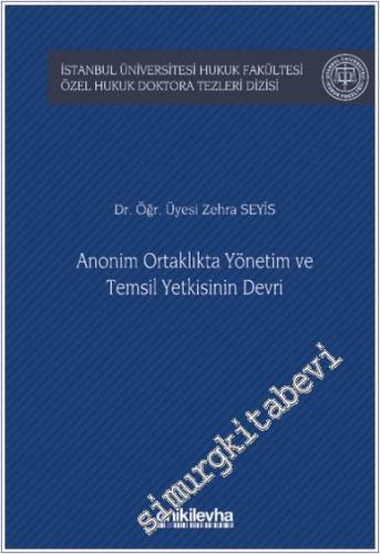 Anonim Ortaklıkta Yönetim ve Temsil Yetkisinin Devri - İstanbul Üniversitesi Hukuk Fakültesi Özel Hukuk Doktora Tezleri Dizisi No: 53 -        2024